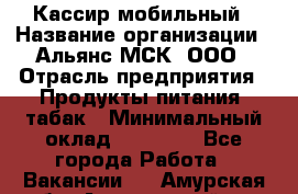 Кассир мобильный › Название организации ­ Альянс-МСК, ООО › Отрасль предприятия ­ Продукты питания, табак › Минимальный оклад ­ 27 000 - Все города Работа » Вакансии   . Амурская обл.,Архаринский р-н